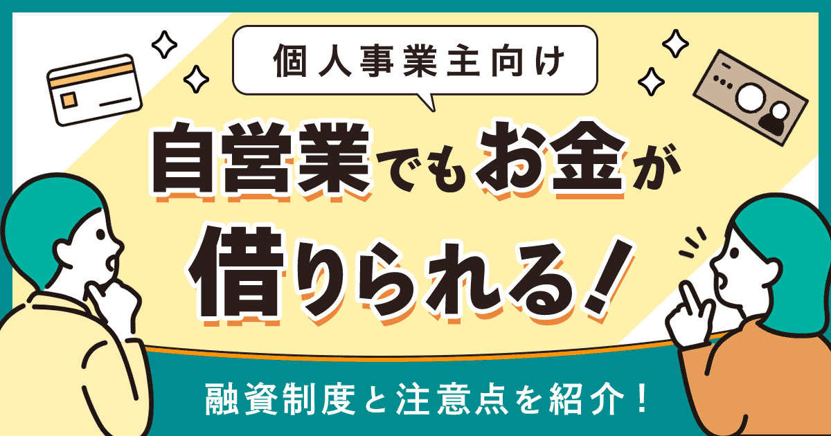 自営業をしている人がお金を借りる方法!個人事業主向けの融資制度と注意点を紹介