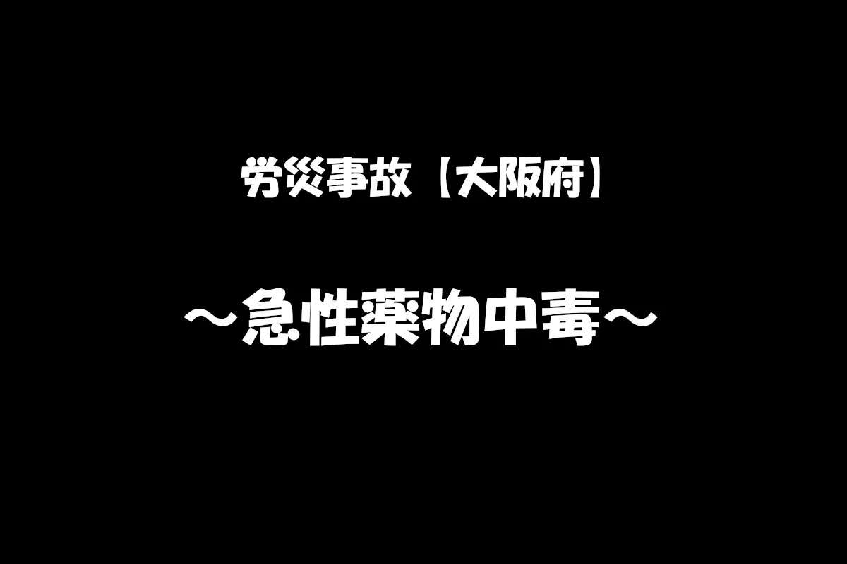 【労災事故報告】令和6年7月18日　大阪府内にて急性薬物中毒となったもの　搬送先の病院にて入院治療にて3日後に退院