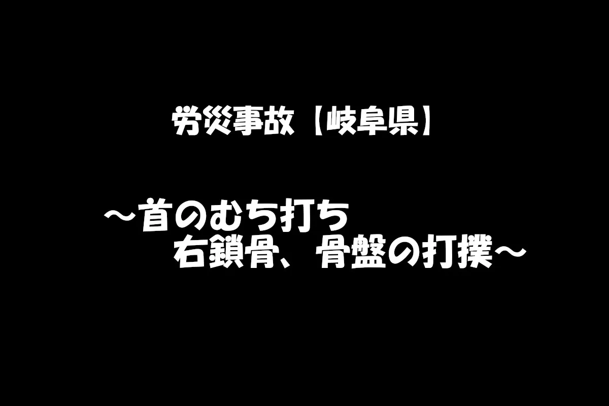 【労災事故報告】令和6年9月4日　岐阜県内にて首のむち打ち、右鎖骨、骨盤を打撲したもの　